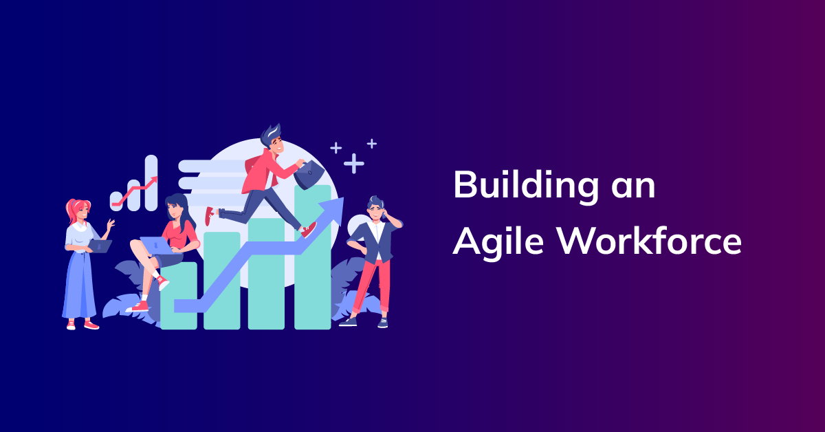 Building an Agile Workforce: A Blueprint for Organizational Success