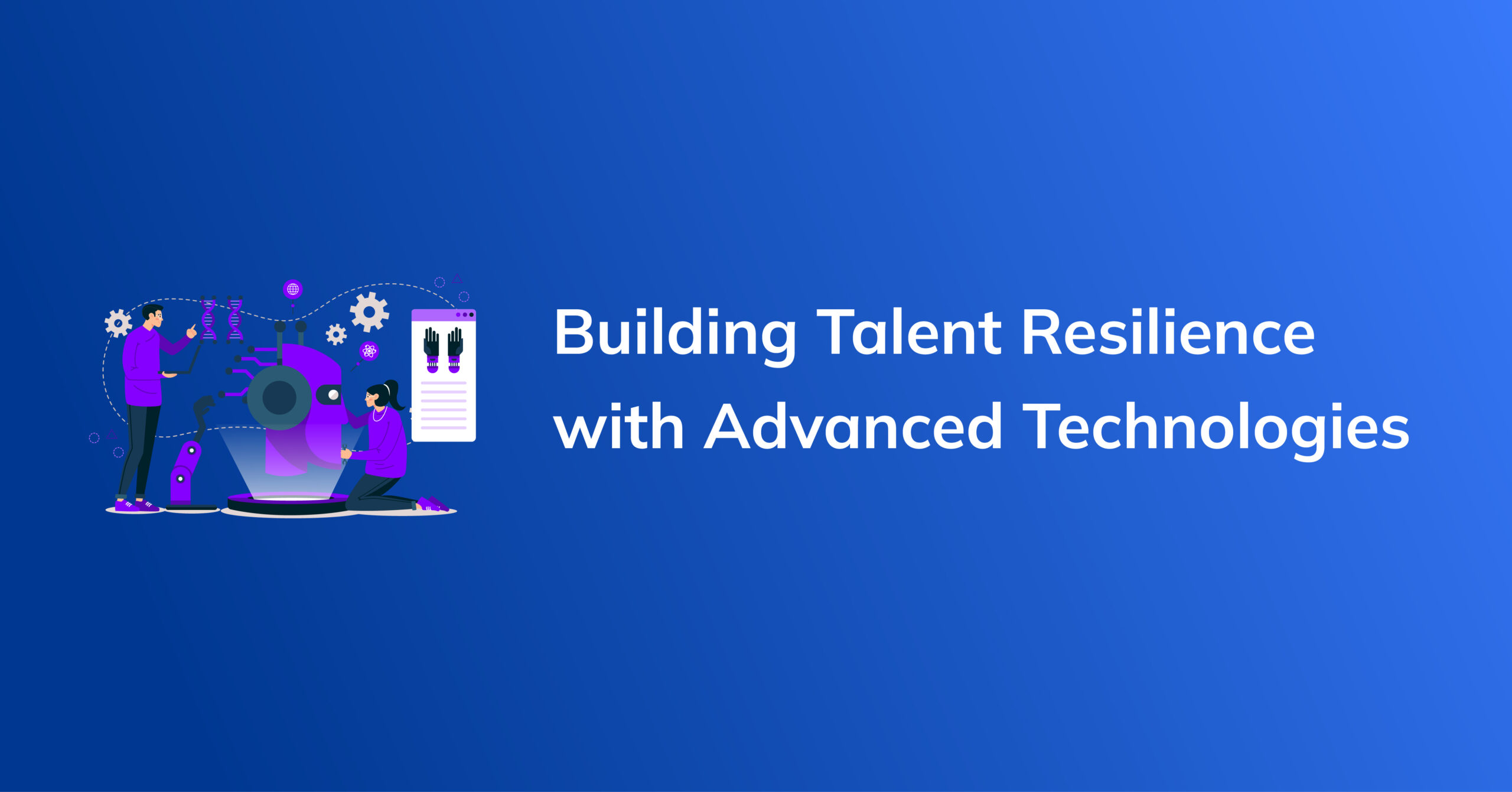 Designing for Talent Resilience: How to Build a Self-Sustaining Workforce for Future Success