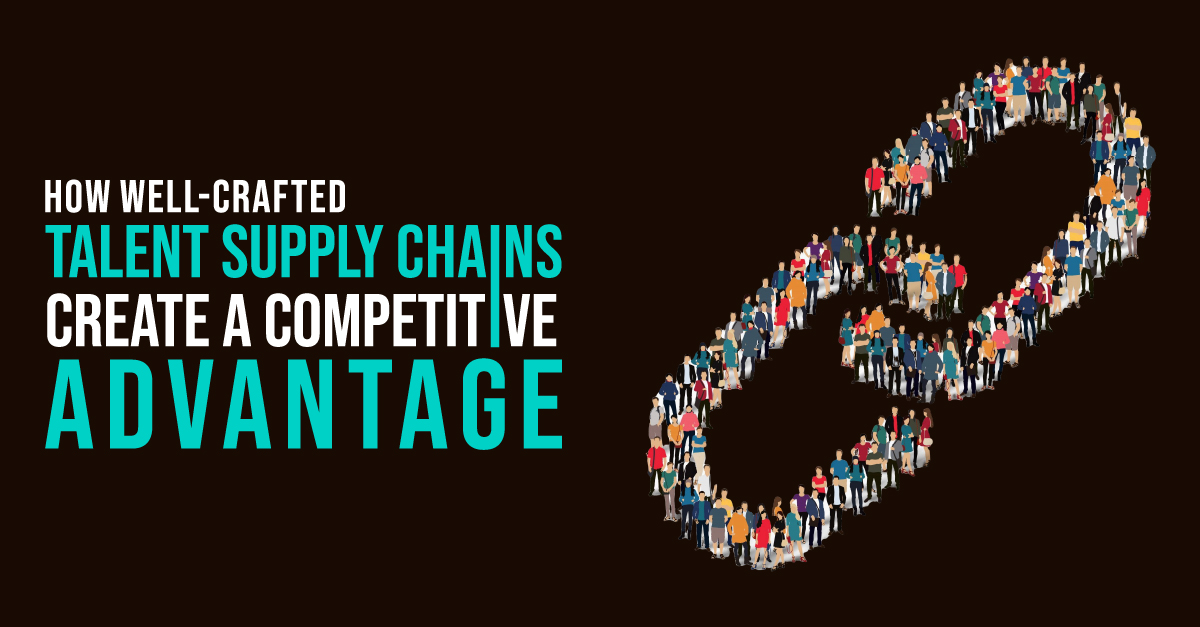 How Well-Crafted Talent Supply Chains Create A Competitive Advantage