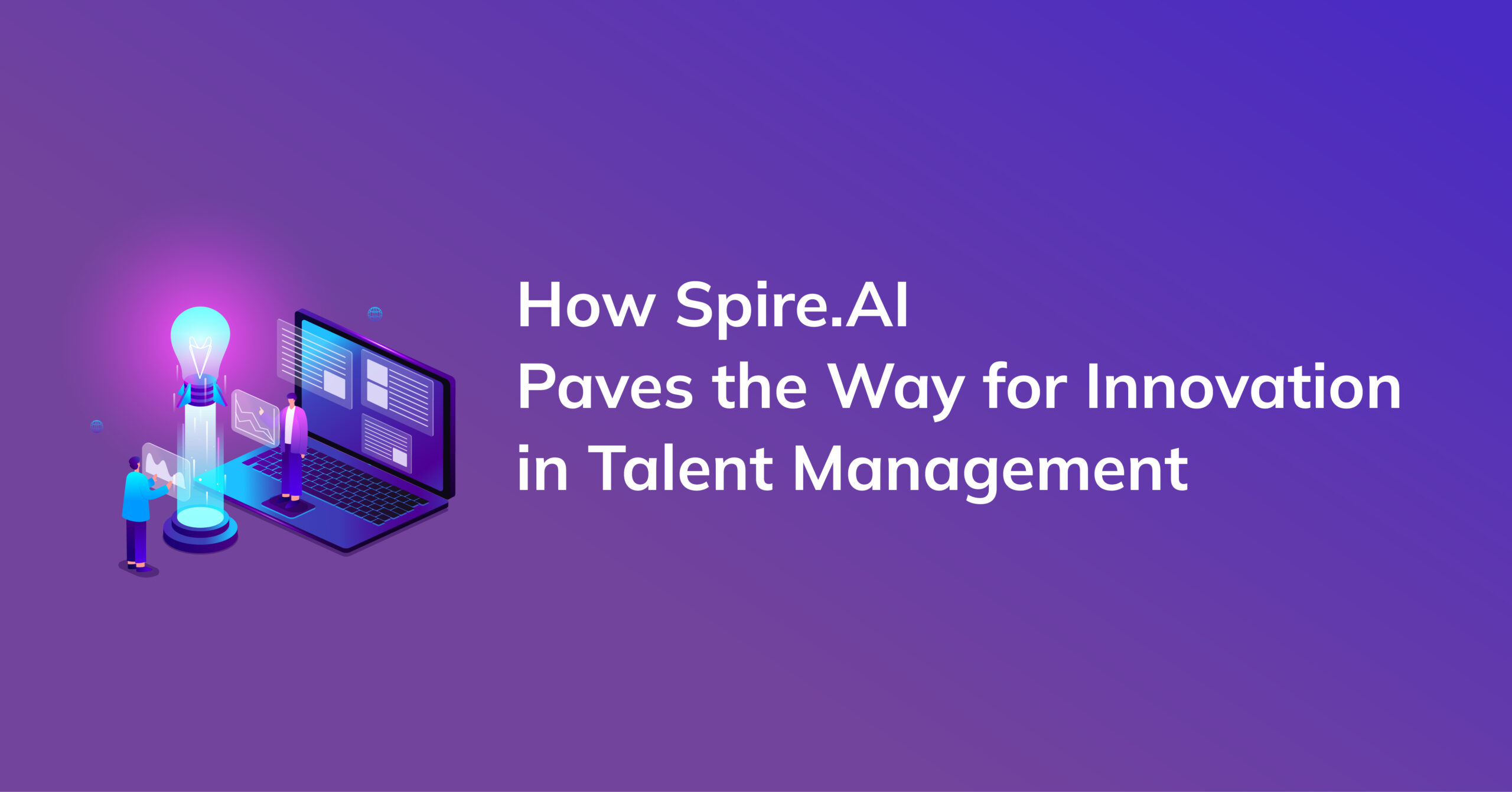 The Future of HR Technology is Here: How Spire.AI Paves the Way for Innovation in Talent Management