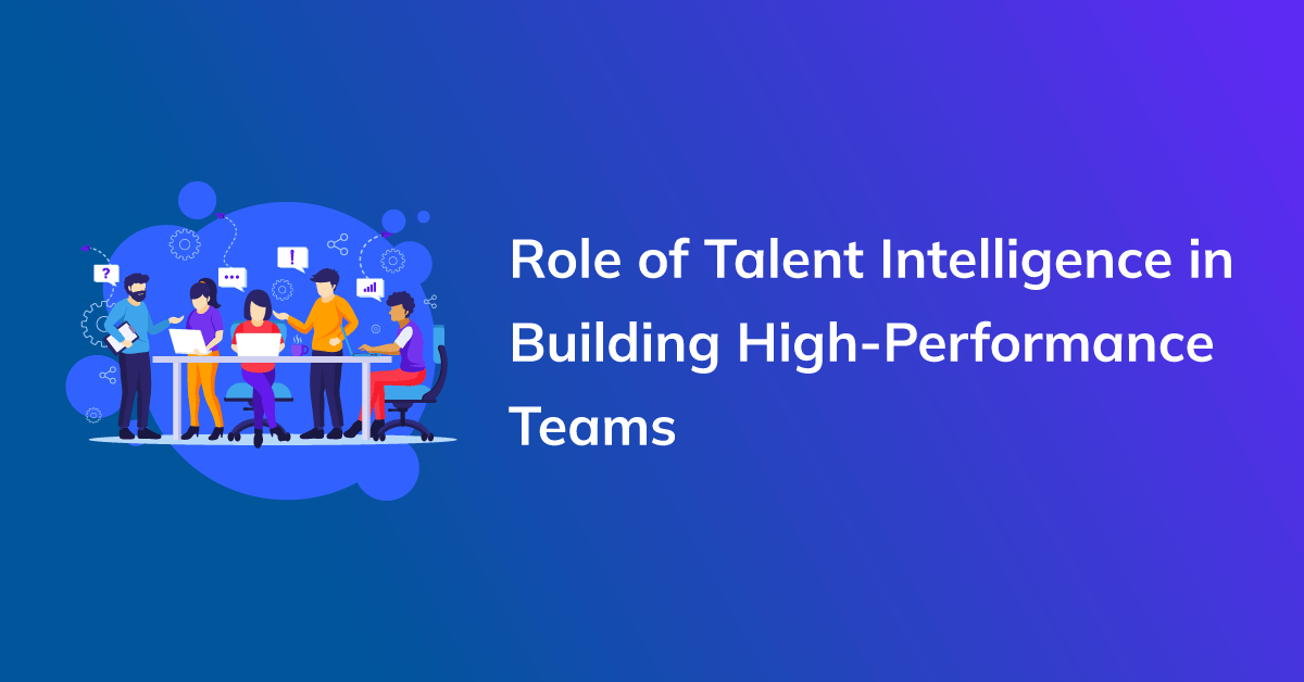 The Role of Talent Intelligence in Building High-Performance Teams