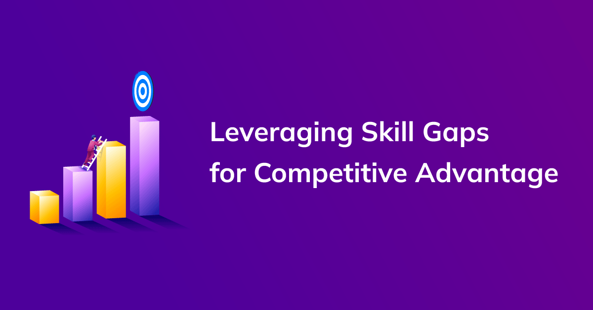 What is a Skill Gap and How to Leverage it for Competitive Advantage?